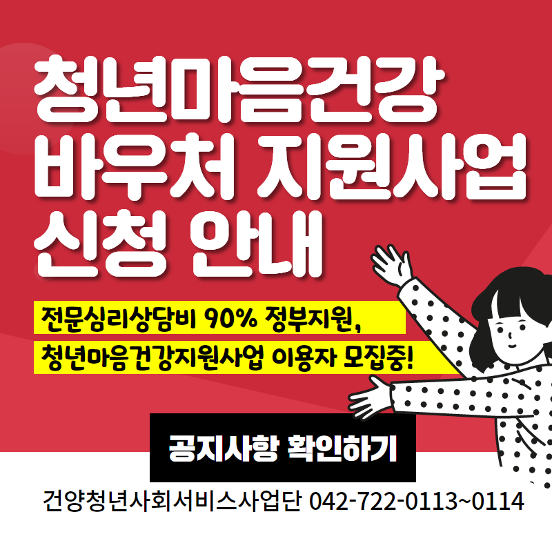 청년마음건강 바우처 지원사업 신청 안내
전문심리상담비 90% 정부지원, 청년마음건강지원사업 이용자 모집중!
건양청년사회서비스사업단 042-722-0113 ~0114
클릭 시 모집안내 상세내용 페이지로 이동합니다.