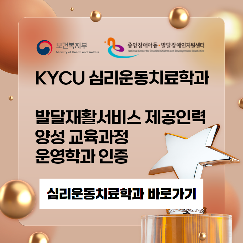 보건복지부 X 중앙장애아동발달장애인지원센터 인증
KUCU 심리운동치료학과 발달재활서비스 제공인력 양성 교육과정 운영학과 인증
심리운동치료학과바로가기