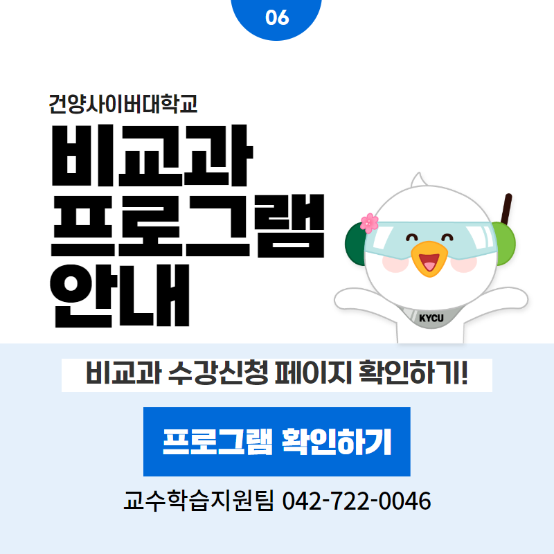06 / 건양사이버대학교
비교과 프로그램 안내
비교과 수강신청 페이지 확인하기!
교수학습지원팀 042-722-0046
클릭 시 비교과프로그램 상세페이지로 이동
