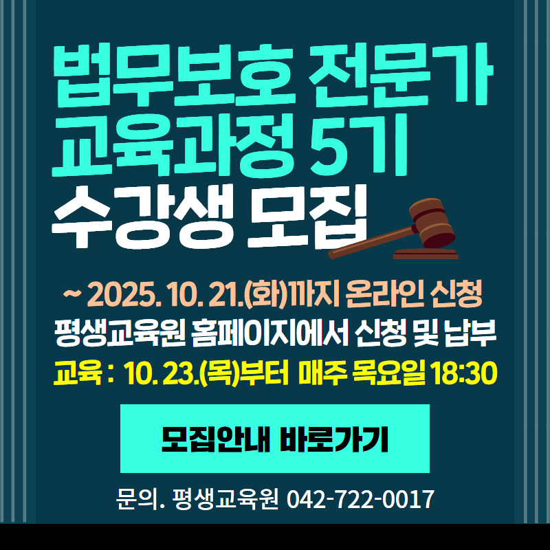 법무보호 전문가 교육과정 5기 수강생 모집
~ 2025. 10. 21(화)까지 온라인 신청
평생교육원 홈페이지에서 신청 및 납부
교육은 10. 23.(목)부터 매주 목요일 18:30
문의사항은 평생교육원 042-722-0017 로 해주세요.