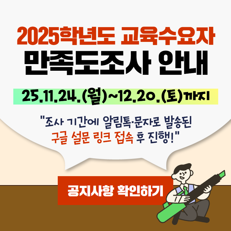 2025학년도 교육수요자 만족도조사 안내
25. 11. 24.(월)~12. 20.(토)까지
