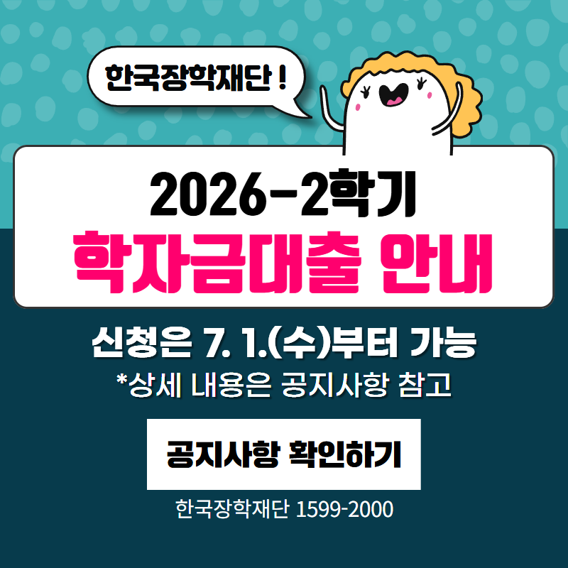 한국장학재단! 2026-2학기 학자금대출 안내
신청은 7. 1.(수) 부터 가능하며 상세 내용은 공지사항을 참고해주세요.
문의. 한국장학재단 1599-2000